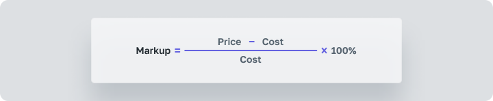 Markup = (Price – Cost) / Cost x 100%